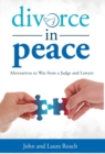 Divorce in Peace : Alternatives to War from a Judge and Lawyer - Book