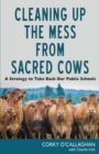 Cleaning up the Mess from Sacred Cows : A Strategy to Take Back Our Public Schools - Book