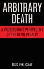Arbitrary Death : A Prosecutor's Perspective on the Death Penalty - Book