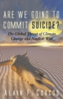 Are We Going to Commit Suicide? : The Global Threat of Climate Change and Nuclear War - Book