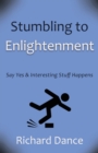 Stumbling to Enlightenment : Say Yes and Interesting Stuff Happens - Book