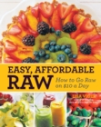 Easy Affordable Raw : How to Go Raw on $10 a Day - eBook