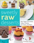 Sweetly Raw Desserts : Raw Vegan Chocolates, Cakes, Cookies, Ice Cream, and More - eBook