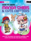 How to Draw Manga Chibis & Cute Critters : Discover techniques for creating adorable chibi characters and doe-eyed manga animals - eBook
