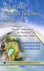 What are Finnish Teachers Made of? : A Glance at Teacher Education in Finland Formerly & Today - Book