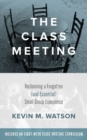 The Class Meeting : Reclaiming a Forgotten (and Essential) Small Group Experience - eBook
