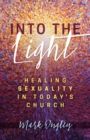 Into the Light : Healing Sexuality in Today's Church - eBook