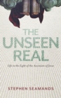 The Unseen Real : Life in the Light of the Ascension of Jesus - Book