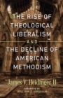 The Rise of Theological Liberalism and the Decline of American Methodism - eBook
