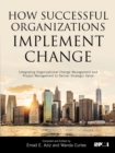 How Successful Organizations Implement Change : Integrating Organizational Change Management and Project Management to Deliver Strategic Value - eBook