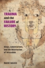 Trauma and the Failure of History : Kings, Lamentations, and the Destruction of Jerusalem - Book