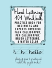 Hand Lettering 101 Workbook : Practice Book for Beginners and Experts Covering Faux Calligraphy, Pen Calligraphy, Brush Lettering, & Water Colors - Book