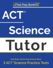ACT Science Tutor Prep Book 2018 & 2019 : Science Book & 3 ACT Science Practice Tests - Book