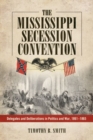 The Mississippi Secession Convention : Delegates and Deliberations in Politics and War, 1861-1865 - Book