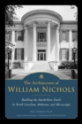 The Architecture of William Nichols : Building the Antebellum South in North Carolina, Alabama, and Mississippi - Book