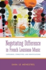 Negotiating Difference in French Louisiana Music : Categories, Stereotypes, and Identifications - Book