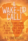 A Wake-Up Call! to Africans Home or in the Diaspora - A Challenge about What You Can Do for Your Country! - Book