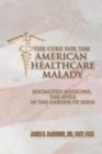 The Cure for the American Healthcare Malady - Book