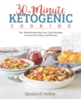 30 Minute Ketogenic Cooking : 50+ Mouthwatering Low-Carb Recipes to Save You Time and Money - Book