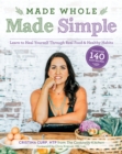Made Whole Made Simple : Learn to Heal Yourself Through Real Food & Healthy Habits - Book