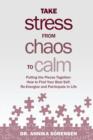 Take Stress from Chaos to Calm : Pulling the Pieces Together: How to Find Your Best Self, Re-Energize and Participate in Life - Book