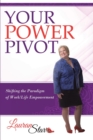 Your Power Pivot : Shifting the Paradigm of Work/Life Empowerment - Book