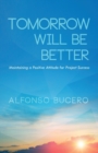 Tomorrow Will Be Better : Maintaining a Positive Attitude for Project Success - Book