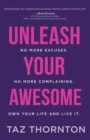 Unleash Your Awesome : No More Excuses. No More Complaining. Own Your Life and Live It - Book