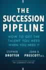 The Succession Pipeline : How to Get the Talent You Need When You Need It - Book
