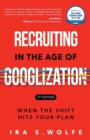 Recruiting in the Age of Googlization Second Edition : When the Shift Hits Your Plan - Book