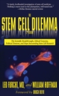 The Stem Cell Dilemma : The Scientific Breakthroughs, Ethical Concerns, Political Tensions, and Hope Surrounding Stem Cell Research - eBook