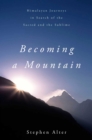 Becoming a Mountain : Himalayan Journeys in Search of the Sacred and the Sublime - eBook