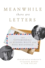 Meanwhile There Are Letters : The Correspondence of Eudora Welty and Ross Macdonald - eBook