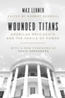 Wounded Titans : American Presidents and the Perils of Power - eBook