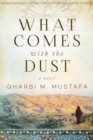 What Comes with the Dust : A Novel - eBook