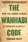 The Wahhabi Code : How the Saudis Spread Extremism Globally - Book