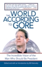 The World According to Gore : The Incredible Vision of the Man Who Should Be President - eBook