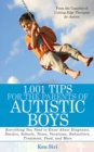 1,001 Tips for the Parents of Autistic Boys : Everything You Need to Know About Diagnosis, Doctors, Schools, Taxes, Vacations, Babysitters, Treatments, Food, and More - eBook