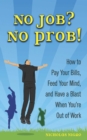 No Job? No Prob! : How to Pay Your Bills, Feed Your Mind, and Have a Blast When You're Out of Work - eBook