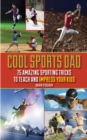 Cool Sports Dad : 75 Amazing Sporting Tricks to Teach and Impress Your Kids - eBook