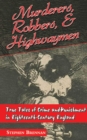 Murderers, Robbers & Highwaymen : True Tales of Crime and Punishment in Eighteenth-Century England - eBook