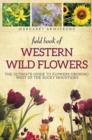 Field Book of Western Wild Flowers : The Ultimate Guide to Flowers Growing West of the Rocky Mountains - Book