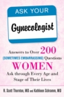 Ask Your Gynecologist : Answers to Over 200 (Sometimes Embarrassing) Questions Women Ask through Every Age and Stage of Their Lives - eBook