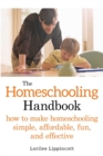 The Homeschooling Handbook : How to Make Homeschooling Simple, Affordable, Fun, and Effective - eBook