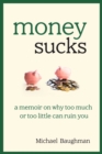 Money Sucks : A Memoir on Why Too Much or Too Little Can Ruin You - eBook