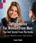 Dating Advice for Women from Men: Tips and Stories from the Inside : How to Get a Man to Date a Woman - A Male's Perspective - eBook