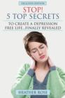 Depression Help : Stop! - 5 Top Secrets to Create a Depression Free Life..Finally Revealed - Book