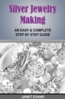 Silver Jewelry Making : An Easy & Complete Step by Step Guide - Book