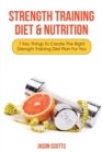 Strength Training Diet & Nutrition : 7 Key Things to Create the Right Strength Training Diet Plan for You - Book