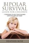 Bipolar Child : Bipolar Survival Guide for Children: 7 Strategies to Help Your Children Cope with Bipolar Today - Book